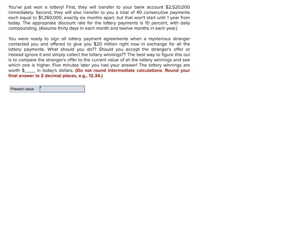 Youve just won a lottery! First, they will transfer to your bank account ( $ 2,520,000 ) immediately. Second, they will a