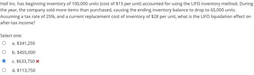 Hall Inc. has beginning inventory of 100,000 units (cost of ( $ 15 ) per unit) accounted for using the LIFO inventory meth