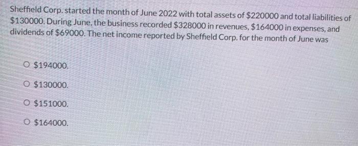 Sheffield Corp. started the month of June 2022 with total assets of ( $ 220000 ) and total liabilities of ( $ 130000 ).