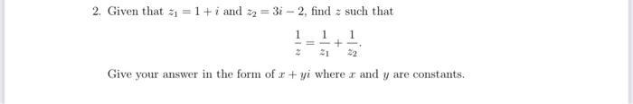 2. Given that ( z_{1}=1+i ) and ( z_{2}=3 i-2 ), find ( z ) such that [ frac{1}{z}=frac{1}{z_{1}}+frac{1}{z_{2}} .