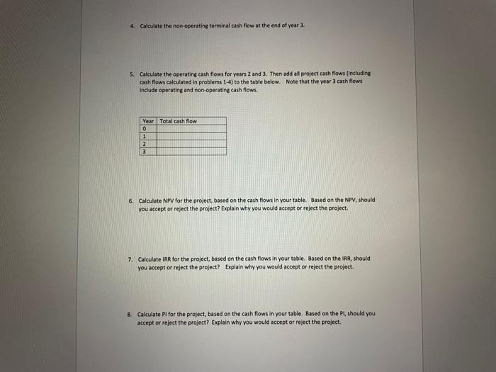 4. Calculate the non-operating terminal cash flow at the end of year 3 . 5. Calculate the eperating cash flows for years 2 an