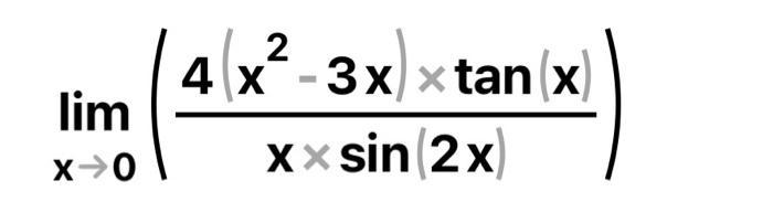 \( \lim _{x ightarrow 0}\left(\frac{4\left(x^{2}-3 xight) \times \tan (x)}{x \times \sin (2 x)}ight) \)