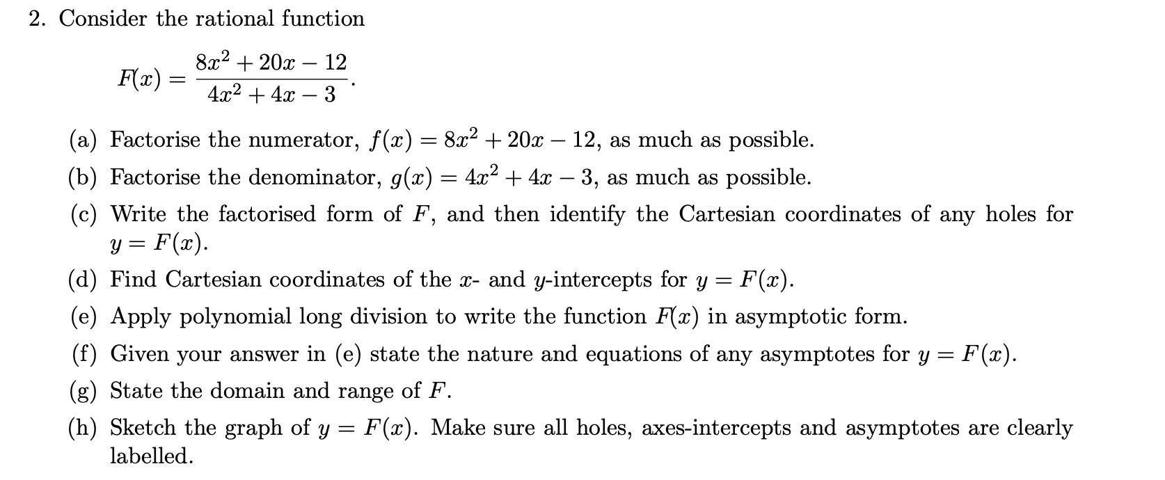 2. Consider the rational function [ F(x)=frac{8 x^{2}+20 x-12}{4 x^{2}+4 x-3} . ] (a) Factorise the numerator, ( f(x)=8 x