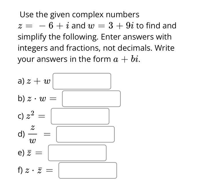 Use the given complex numbers ( z=-6+i ) and ( w=3+9 i ) to find and simplify the following. Enter answers with integers