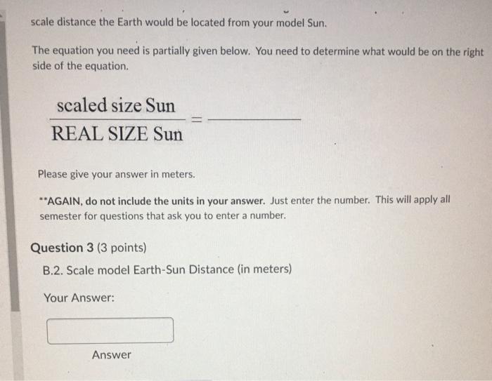 scale distance the Earth would be located from your model Sun. The equation you need is partially given below. You need to de