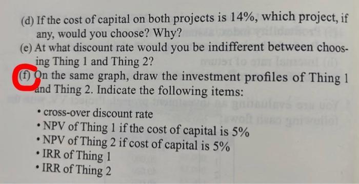 (d) If the cost of capital on both projects is 14%, which project, if any, would you choose? Why? (e) At what