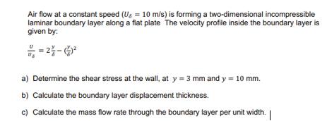 Air flow at a constant speed ( left(U_{delta}=10 mathrm{~m} / mathrm{s}right) ) is forming a two-dimensional incompres