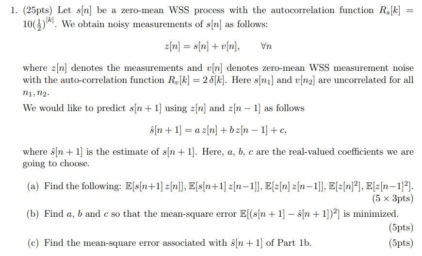 (25pts) Let ( s[n] ) be a zero-mean WSS process with the autocorrelation function ( R_{s}[k]= ) ( 10left(frac{1}{2}ri