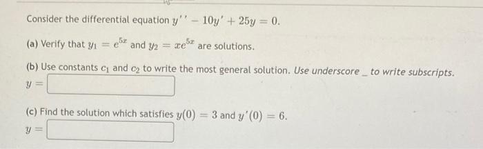 Consider the differential equation \( y^{\prime \prime}-10 y^{\prime}+25 y=0 \). (a) Verify that \( y_{1}=e^{5 x} \) and \( y