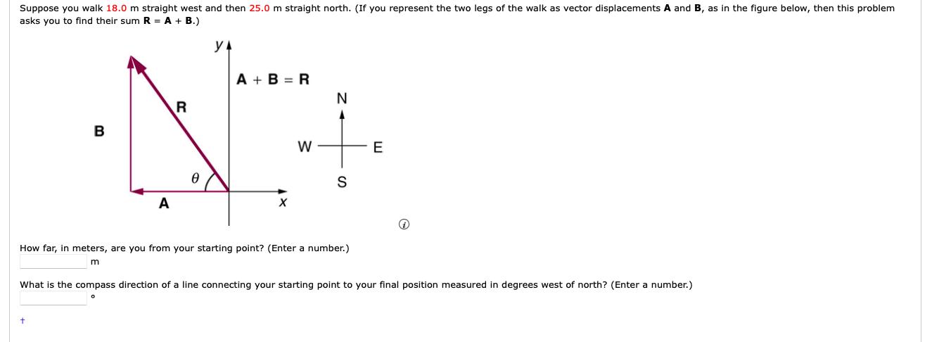 asks you to find their sum ( mathbf{R}=mathbf{A}+mathbf{B} ).) How far, in meters, are you from your starting point? (En