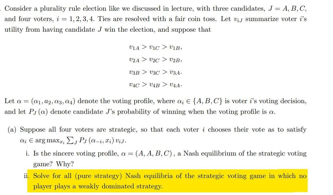 Consider a plurality rule election like we discussed in lecture, with three candidates, ( J=A, B, C ), and four voters, (