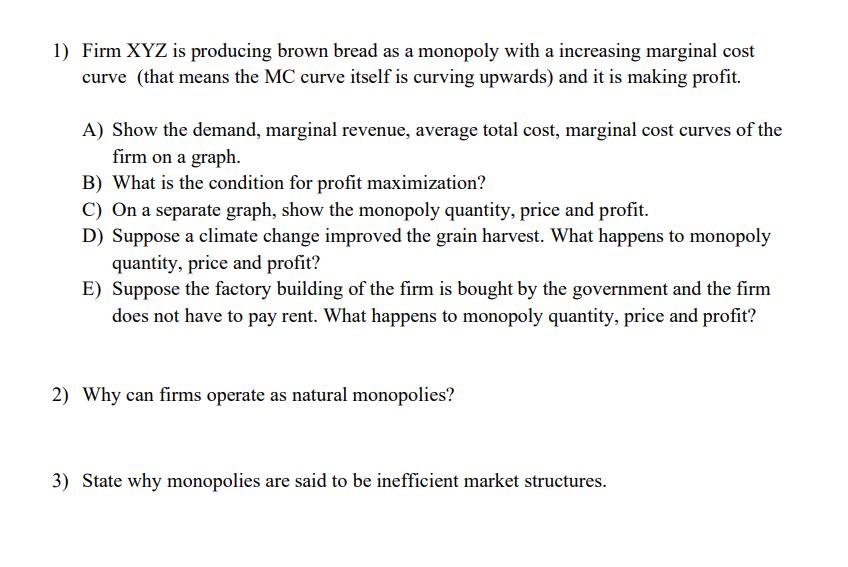 1) Firm ( mathrm{XYZ} ) is producing brown bread as a monopoly with a increasing marginal cost curve (that means the MC cu