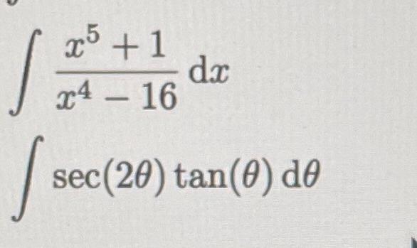 ( int frac{x^{5}+1}{x^{4}-16} d x ) ( int sec (2 theta) tan (theta) d theta )