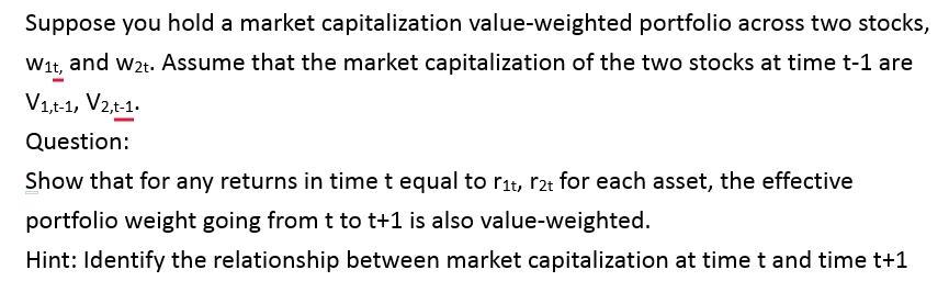 Suppose you hold a market capitalization value-weighted portfolio across two stocks, ( mathbf{w}_{1 mathrm{t},} ) and (