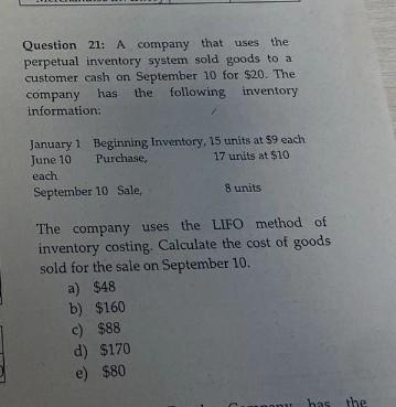 Question 21: A company that uses the perpetual inventory system sold goods to a customer cash on September 10 for ( $ 20 )