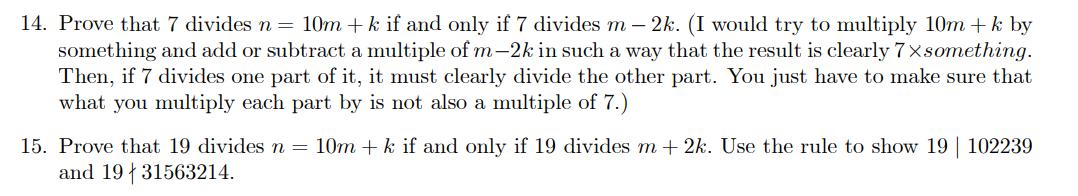 14. Prove that 7 divides \( n=10 m+k \) if and only if 7 divides \( m-2 k \). (I would try to multiply \( 10 m+k \) by someth