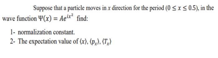 Suppose that a particle moves in ( x ) direction for the period ( (0 leq x leq 0.5) ), in the wave function ( Psi(x)=