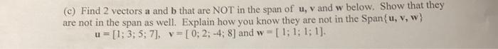 (c) Find 2 vectors a and \( b \) that are NOT in the span of \( u, v \) and \( w \) below. Show that they are not in the span