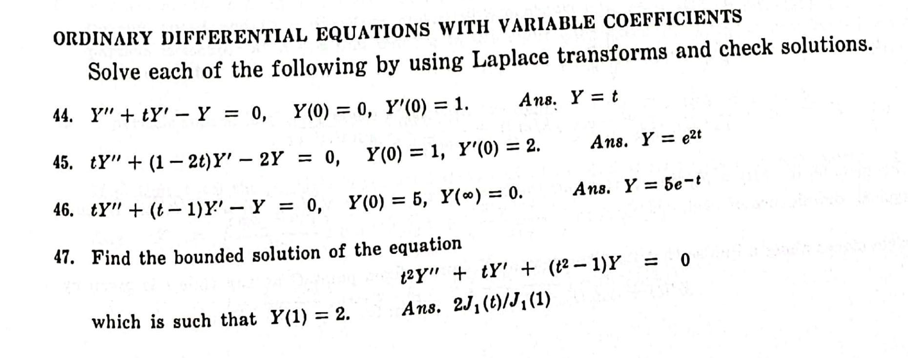 ORDINARY DIFFERENTIAL EQUATIONS WITH VARIABLE COEFFICIENTS Solve each of the following by using Laplace transforms and check