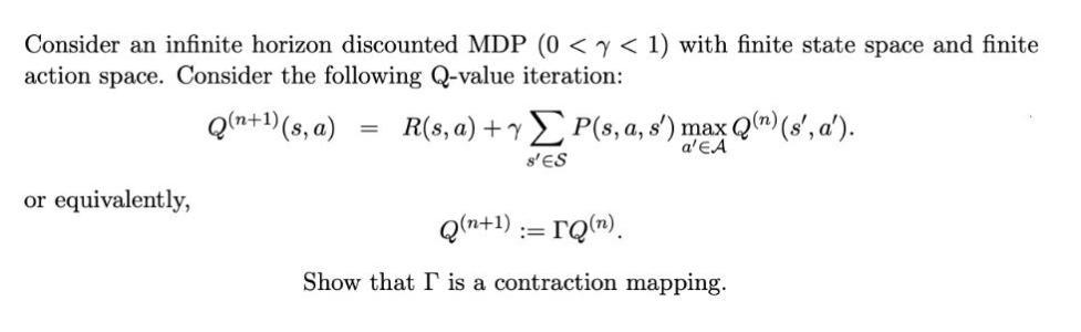 Consider an infinite horizon discounted MDP (0 < < 1) with finite state space and finite action space.