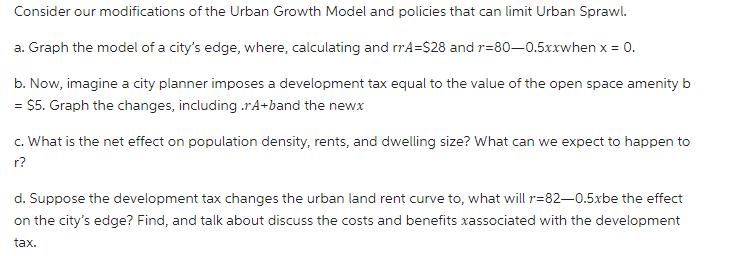 Consider our modifications of the Urban Growth Model and policies that can limit Urban Sprawl. a. Graph the