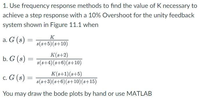 1. Use frequency response methods to find the value of ( mathrm{K} ) necessary to achieve a step response with a ( 10 %
