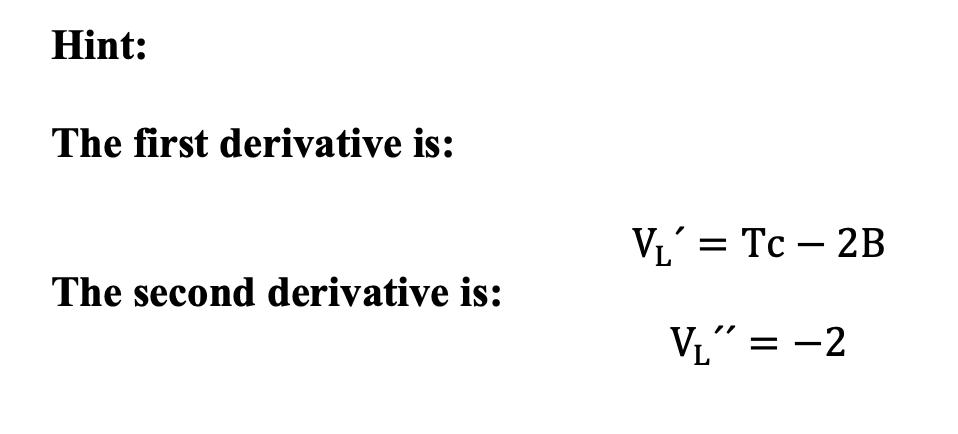 The first derivative is: The second derivative is: [ mathrm{V}_{mathrm{L}}^{prime}=mathrm{Tc}-2 mathrm{~B} ] [ V_{L}^