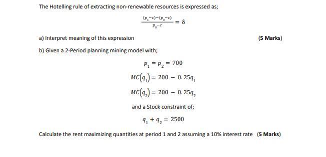 The Hotelling rule of extracting non-renewable resources is expressed as; (P-C)-(P-C) P-C a) Interpret