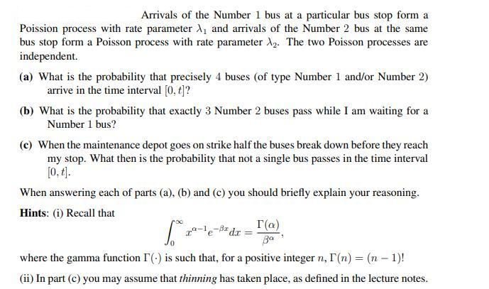 Arrivals of the Number 1 bus at a particular bus stop form a Poission process with rate parameter A and