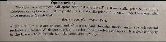 Option pricing We consider a European call option with maturity date Ti> 0 and strike price K > 0 on a