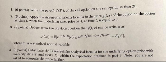 1. (6 points) Write the payoff, V(7), of the call option on the call option at time T. 2. (6 points) Apply