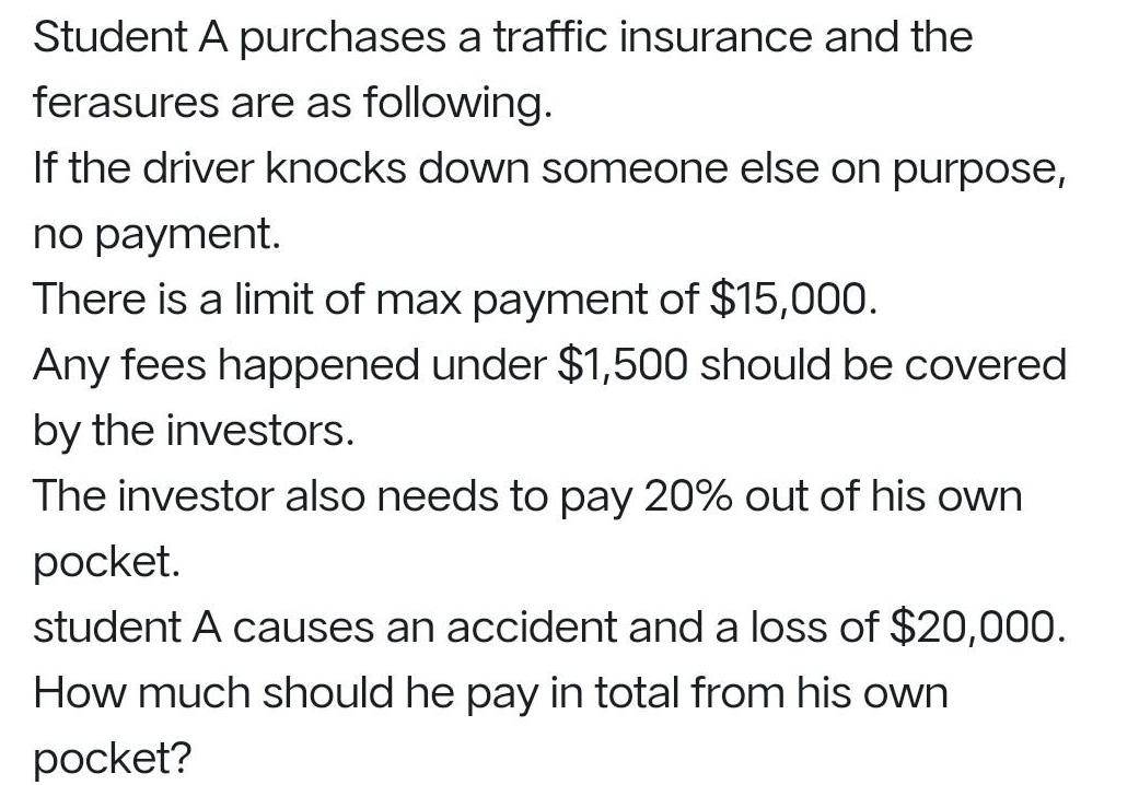 Student A purchases a traffic insurance and the ferasures are as following. If the driver knocks down someone