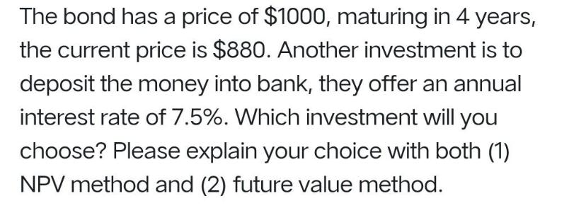The bond has a price of $1000, maturing in 4 years, the current price is $880. Another investment is to