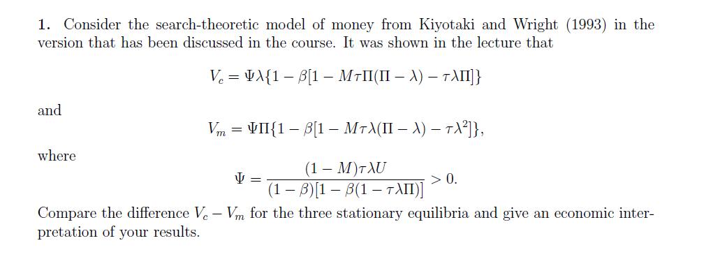 1. Consider the search-theoretic model of money from Kiyotaki and Wright (1993) in the version that has been