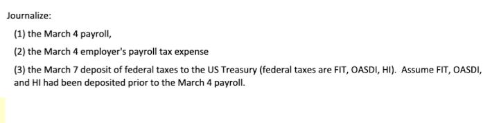 Journalize: (1) the March 4 payroll, (2) the March 4 employer's payroll tax expense (3) the March 7 deposit