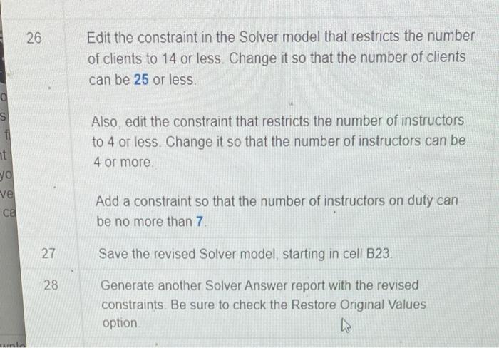 26 Edit the constraint in the Solver model that restricts the number of clients to 14 or less. Change it so that the number o