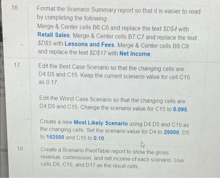 16 Format the Scenario Summary report so that it is easier to read by completing the following. Merge & Center cells B6 C6 an