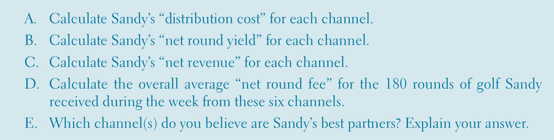 A. Calculate Sandys “distribution cost” for each channel. B. Calculate Sandys “net round yield” for each channel. C. Calcul