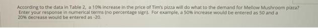 According to the data in Table 2, a 10% increase in the price of Tim's pizza will do what to the demand for