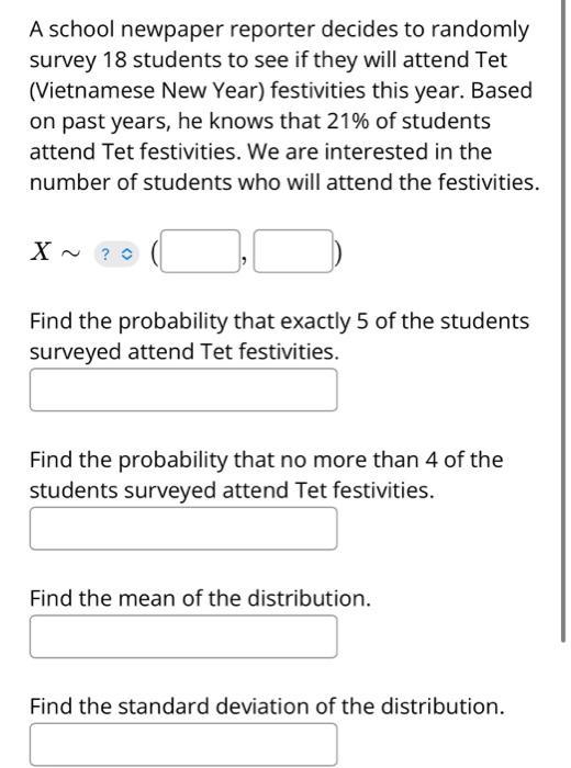 A school newpaper reporter decides to randomly survey 18 students to see if they will attend Tet (Vietnamese