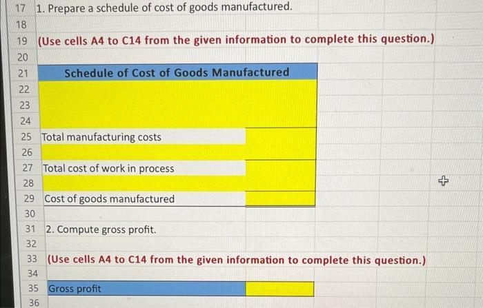 17 1. Prepare a schedule of cost of goods manufactured. 18 19 (Use cells A4 to C14 from the given information to complete thi