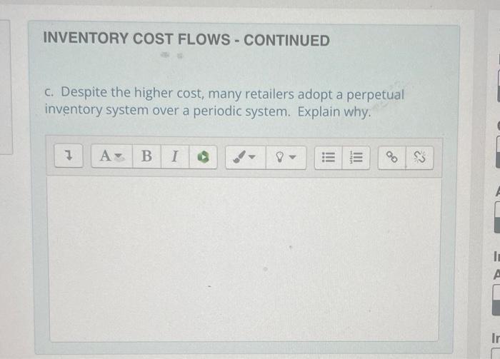 c. Despite the higher cost, many retailers adopt a perpetual inventory system over a periodic system. Explain why.