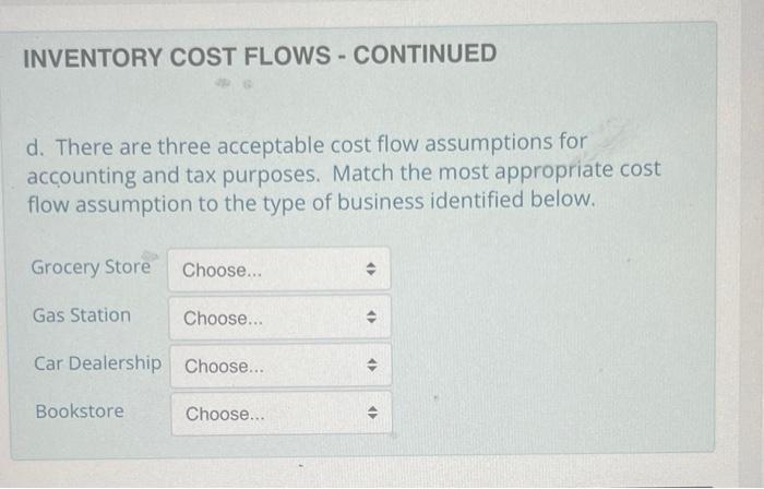 d. There are three acceptable cost flow assumptions for accounting and tax purposes. Match the most appropriate cost flow ass