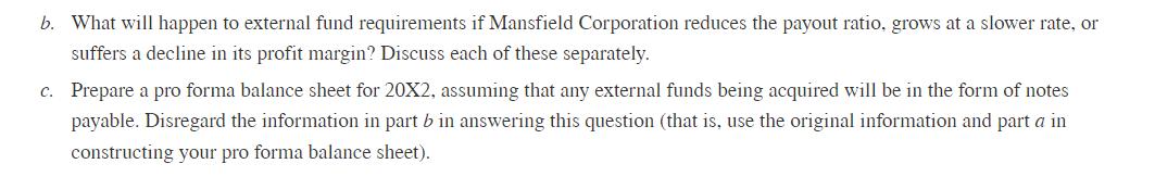 b. What will happen to external fund requirements if Mansfield Corporation reduces the payout ratio, grows at a slower rate,
