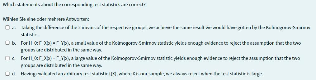 Which statements about the corresponding test statistics are correct? Wählen Sie eine oder mehrere Antworten: a. Taking the d