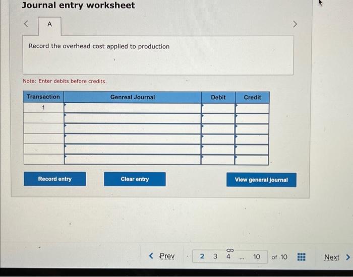 Journal entry worksheetRecord the overhead cost applied to productionNote: Enter debits before credits.