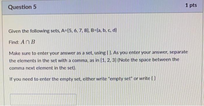 Given the following sets, ( A=[5,6,7,8], B={a, b, c, d} )Find: ( A cap B )Make sure to enter your answer as a set, u