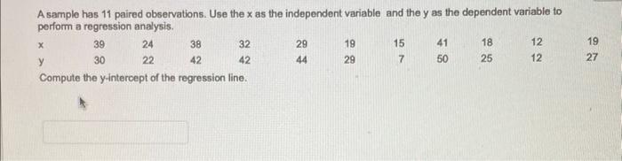 A sample has 11 paired observations. Use the ( x ) as the independent variable and the ( y ) as the dependent variable to