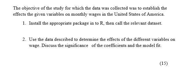 The objective of the study for which the data was collected was to establish the effects the given variables on monthly wages