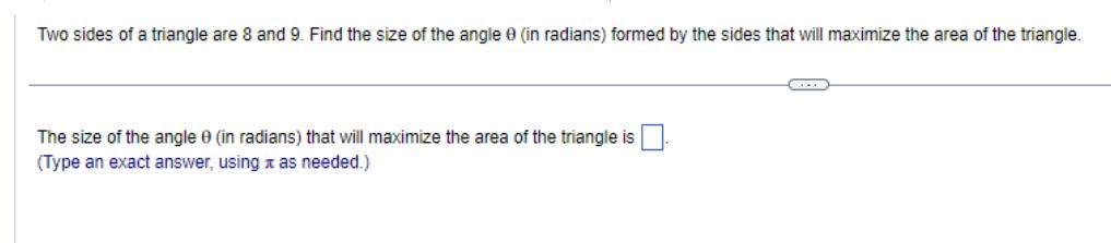 Two sides of a triangle are 8 and 9. Find the size of the angle 0 (in radians) formed by the sides that will